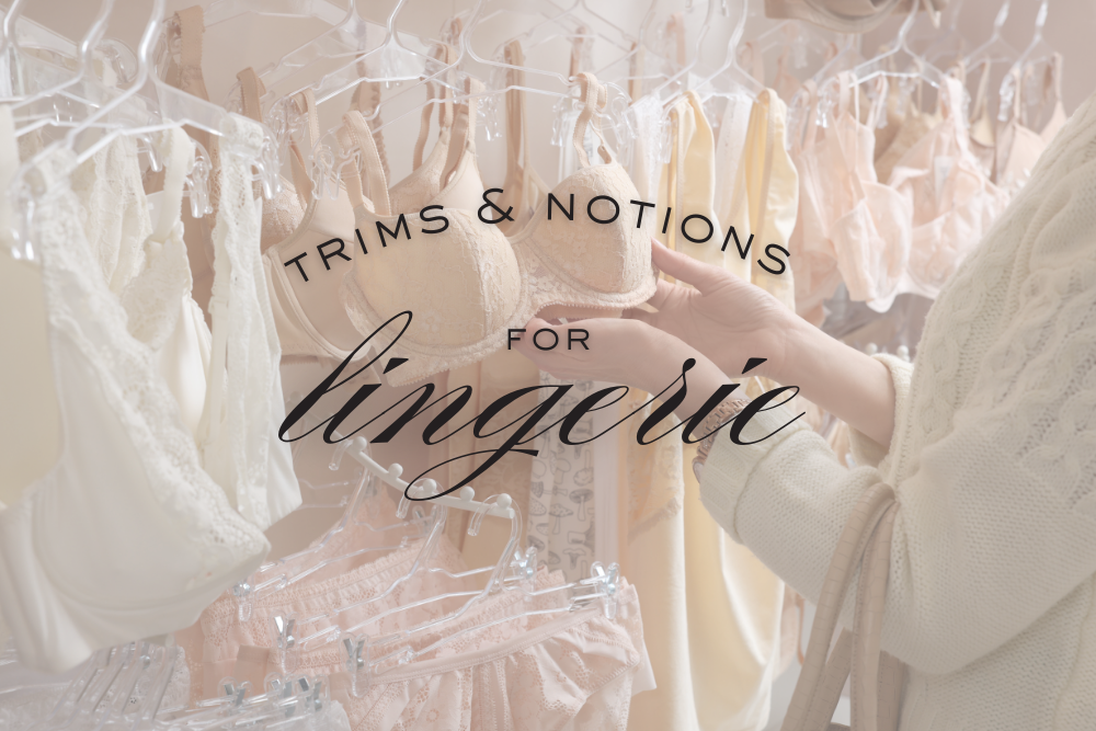 Lingerie and Intimate Apparel: Recommended Trims & Notions