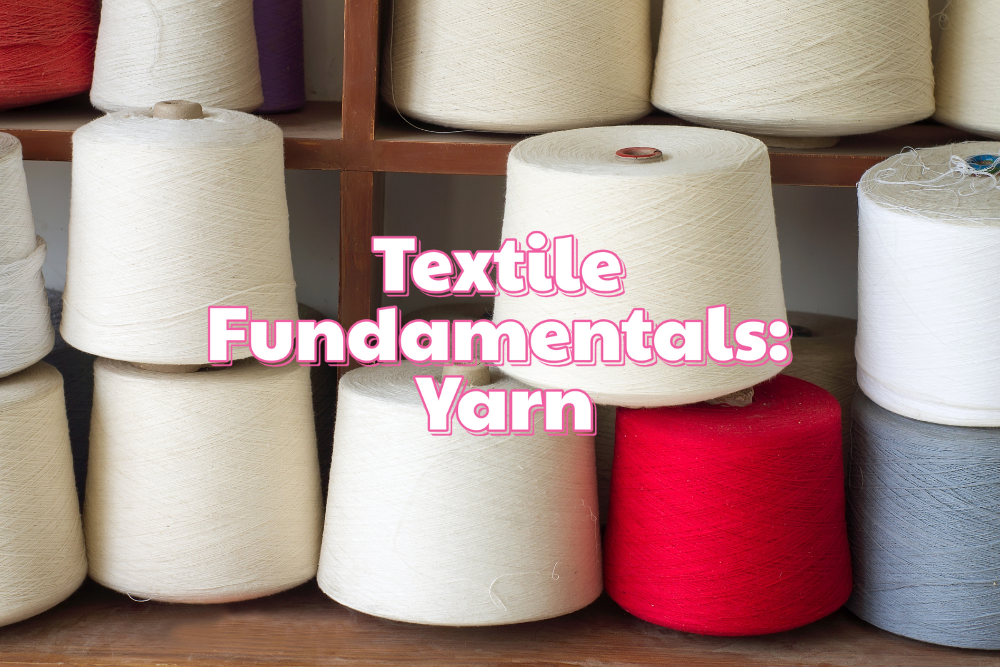 Textile Fundamentals Series: Understanding Yarn Construction